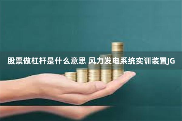 股票做杠杆是什么意思 风力发电系统实训装置JG