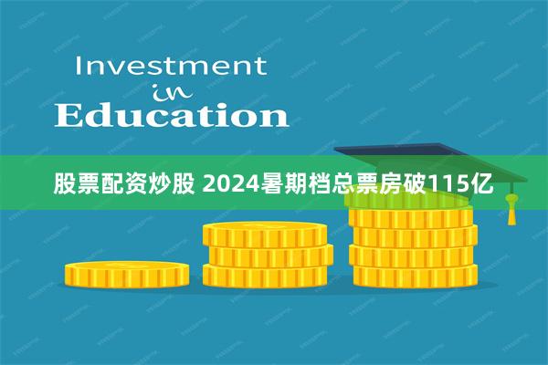 股票配资炒股 2024暑期档总票房破115亿